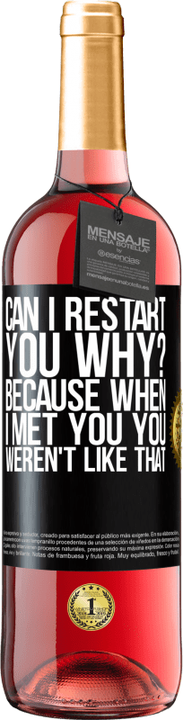 29,95 € | Rosé Wine ROSÉ Edition can i restart you Why? Because when I met you you weren't like that Black Label. Customizable label Young wine Harvest 2024 Tempranillo