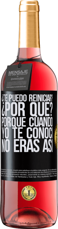 29,95 € Envío gratis | Vino Rosado Edición ROSÉ ¿Te puedo reiniciar? ¿Por qué? Porque cuando yo te conocí no eras así Etiqueta Negra. Etiqueta personalizable Vino joven Cosecha 2025 Tempranillo