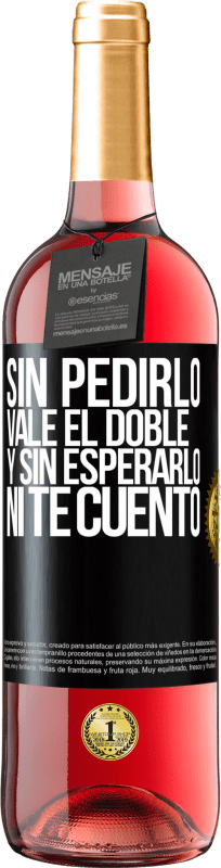 «Sin pedirlo vale el doble. Y sin esperarlo, ni te cuento» Edición ROSÉ