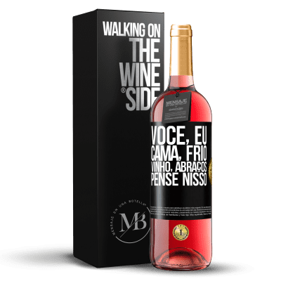 «Você, eu, cama, frio, vinho, abraços. Pense nisso» Edição ROSÉ