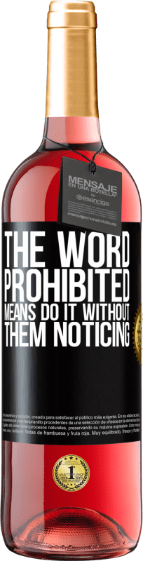 29,95 € | Rosé Wine ROSÉ Edition The word PROHIBITED means do it without them noticing Black Label. Customizable label Young wine Harvest 2024 Tempranillo