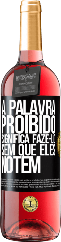 29,95 € | Vinho rosé Edição ROSÉ A palavra PROIBIDO significa fazê-lo sem que eles notem Etiqueta Preta. Etiqueta personalizável Vinho jovem Colheita 2024 Tempranillo