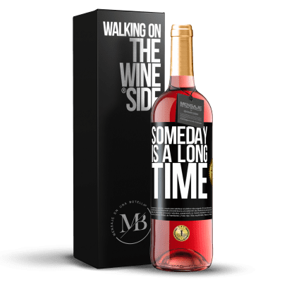 «Someday is a long time» ROSÉ Edition
