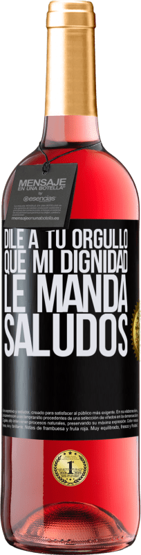 29,95 € | Vino Rosado Edición ROSÉ Dile a tu orgullo que mi dignidad le manda saludos Etiqueta Negra. Etiqueta personalizable Vino joven Cosecha 2024 Tempranillo