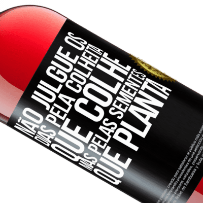 Expressões Únicas e Pessoais. «Não julgue os dias pela colheita que colhe, mas pelas sementes que planta» Edição ROSÉ