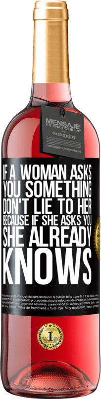 29,95 € Бесплатная доставка | Розовое вино Издание ROSÉ Если женщина спрашивает тебя о чем-то, не ври ей, потому что, если она спрашивает тебя, она уже знает Черная метка. Настраиваемая этикетка Молодое вино Урожай 2025 Tempranillo