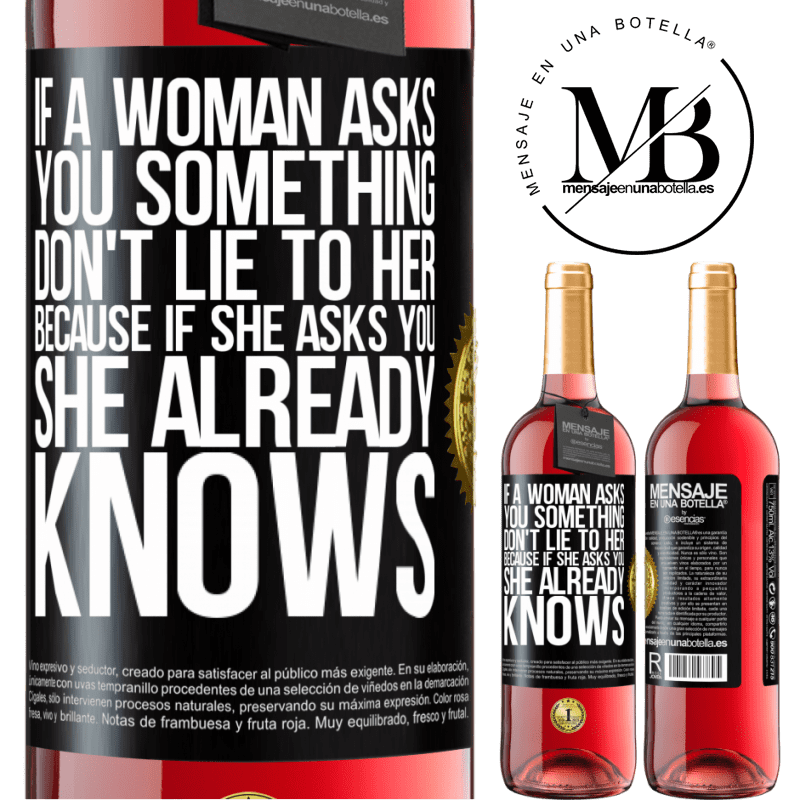 29,95 € Free Shipping | Rosé Wine ROSÉ Edition If a woman asks you something, don't lie to her, because if she asks you, she already knows Black Label. Customizable label Young wine Harvest 2022 Tempranillo
