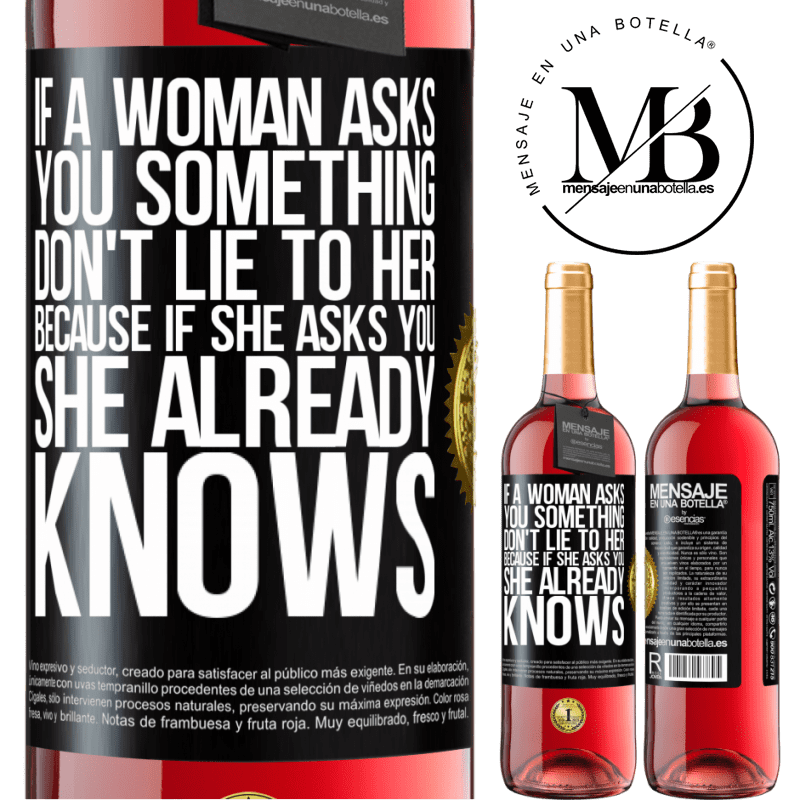 29,95 € Free Shipping | Rosé Wine ROSÉ Edition If a woman asks you something, don't lie to her, because if she asks you, she already knows Black Label. Customizable label Young wine Harvest 2023 Tempranillo