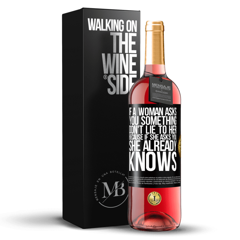 29,95 € Free Shipping | Rosé Wine ROSÉ Edition If a woman asks you something, don't lie to her, because if she asks you, she already knows Black Label. Customizable label Young wine Harvest 2023 Tempranillo