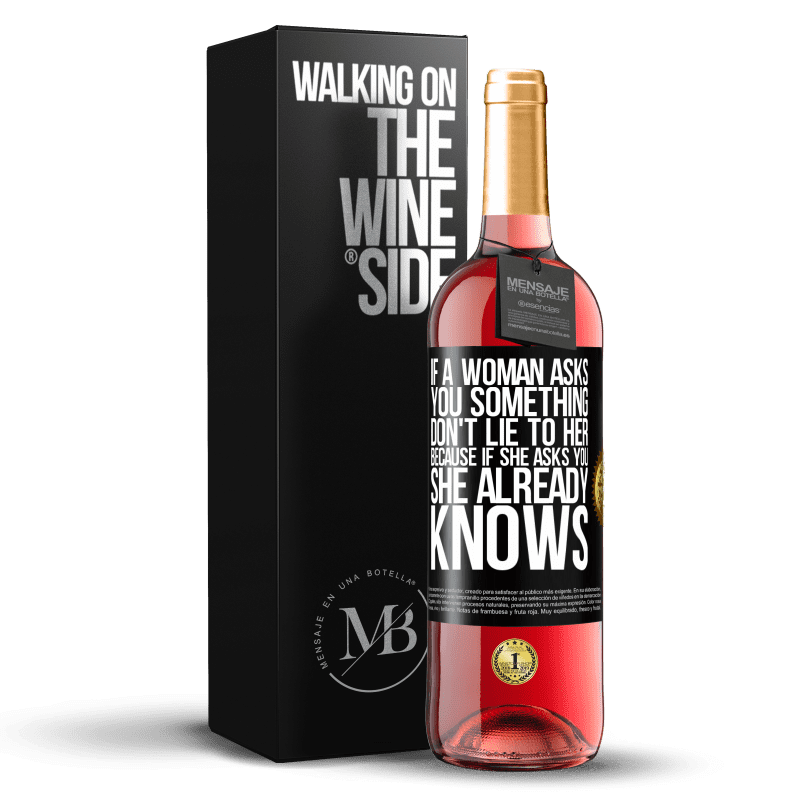 29,95 € Free Shipping | Rosé Wine ROSÉ Edition If a woman asks you something, don't lie to her, because if she asks you, she already knows Black Label. Customizable label Young wine Harvest 2024 Tempranillo