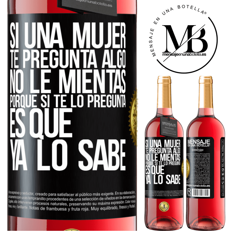 29,95 € Envío gratis | Vino Rosado Edición ROSÉ Si una mujer te pregunta algo, no le mientas, porque si te lo pregunta, es que ya lo sabe Etiqueta Negra. Etiqueta personalizable Vino joven Cosecha 2023 Tempranillo