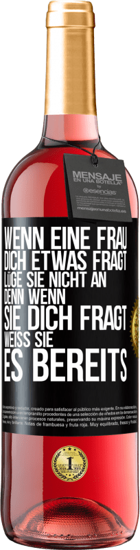 29,95 € Kostenloser Versand | Roséwein ROSÉ Ausgabe Wenn eine Frau dich etwas fragt, lüge sie nicht an, denn wenn sie dich fragt, weiß sie es bereits Schwarzes Etikett. Anpassbares Etikett Junger Wein Ernte 2025 Tempranillo