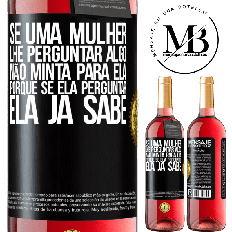 29,95 € Envio grátis | Vinho rosé Edição ROSÉ Se uma mulher lhe perguntar algo, não minta para ela, porque se ela perguntar, ela já sabe Etiqueta Preta. Etiqueta personalizável Vinho jovem Colheita 2023 Tempranillo