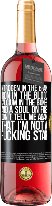 29,95 € | Rosé Wine ROSÉ Edition Nitrogen in the brain, iron in the blood, calcium in the bones, and a soul on fire. Don't tell me again that I'm not a Black Label. Customizable label Young wine Harvest 2023 Tempranillo