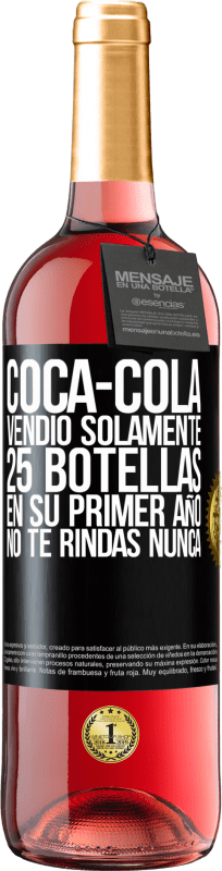 «Coca-Cola vendió solamente 25 botellas en su primer año. No te rindas nunca» Edición ROSÉ