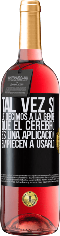 29,95 € | Vino Rosado Edición ROSÉ Tal vez si le decimos a la gente que el cerebro es una aplicación, empiecen a usarlo Etiqueta Negra. Etiqueta personalizable Vino joven Cosecha 2024 Tempranillo