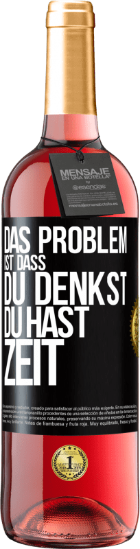 29,95 € | Roséwein ROSÉ Ausgabe Das Problem ist, dass du denkst, du hast Zeit Schwarzes Etikett. Anpassbares Etikett Junger Wein Ernte 2023 Tempranillo