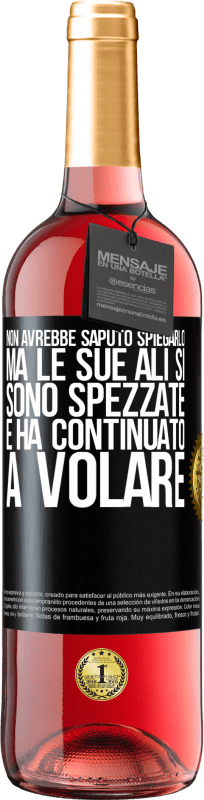 29,95 € | Vino rosato Edizione ROSÉ Non avrebbe saputo spiegarlo, ma le sue ali si sono spezzate e ha continuato a volare Etichetta Nera. Etichetta personalizzabile Vino giovane Raccogliere 2024 Tempranillo