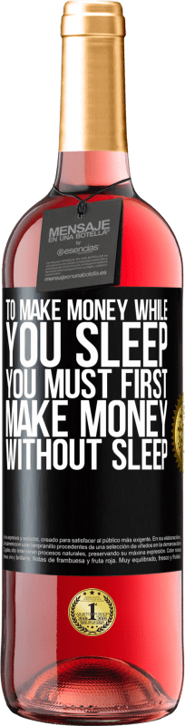 29,95 € Free Shipping | Rosé Wine ROSÉ Edition To make money while you sleep, you must first make money without sleep Black Label. Customizable label Young wine Harvest 2023 Tempranillo