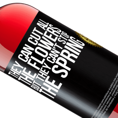 Unique & Personal Expressions. «They can cut all the flowers, but they can't stop the spring» ROSÉ Edition