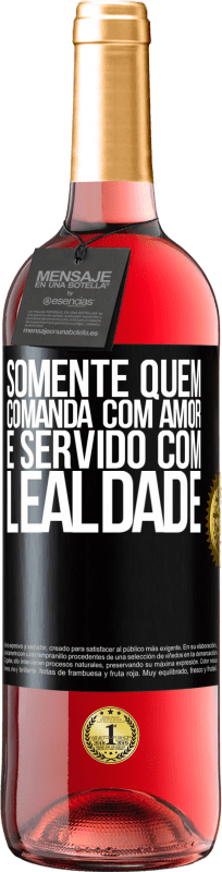 «Somente quem comanda com amor é servido com lealdade» Edição ROSÉ