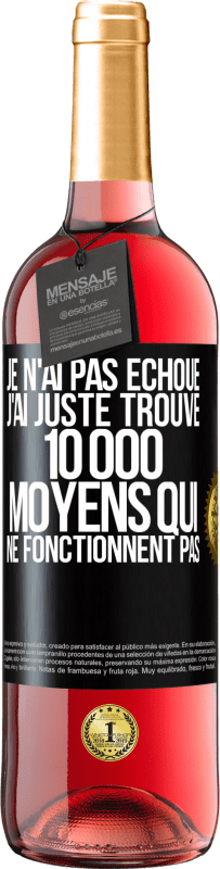 29,95 € | Vin rosé Édition ROSÉ Je n'ai pas échoué. J'ai juste trouvé 10 000 moyens qui ne fonctionnent pas Étiquette Noire. Étiquette personnalisable Vin jeune Récolte 2024 Tempranillo