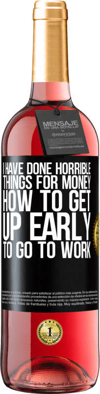 29,95 € | Rosé Wine ROSÉ Edition I have done horrible things for money. How to get up early to go to work Black Label. Customizable label Young wine Harvest 2023 Tempranillo