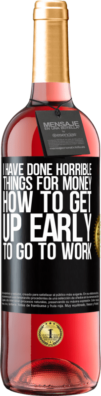 29,95 € Free Shipping | Rosé Wine ROSÉ Edition I have done horrible things for money. How to get up early to go to work Black Label. Customizable label Young wine Harvest 2025 Tempranillo