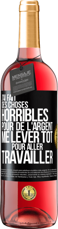 29,95 € | Vin rosé Édition ROSÉ J'ai fait des choses horribles pour de l'argent. Me lever tôt pour aller travailler Étiquette Noire. Étiquette personnalisable Vin jeune Récolte 2024 Tempranillo