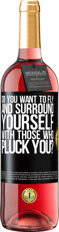 «do you want to fly and surround yourself with those who pluck you?» ROSÉ Edition