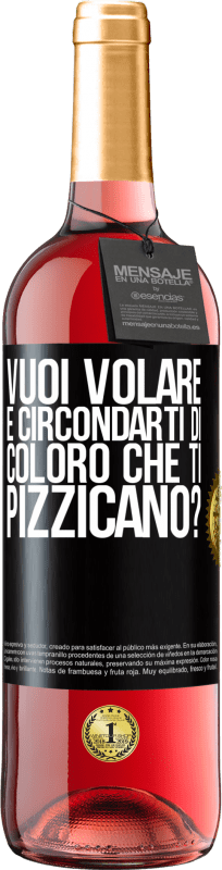 «vuoi volare e circondarti di coloro che ti pizzicano?» Edizione ROSÉ