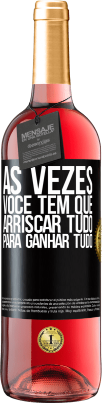 «Às vezes você tem que arriscar tudo para ganhar tudo» Edição ROSÉ