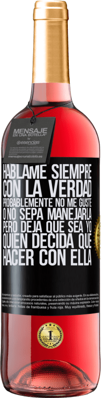 29,95 € Envío gratis | Vino Rosado Edición ROSÉ Háblame siempre con la verdad. Probablemente no me guste, o no sepa manejarla, pero deja que sea yo quien decida qué hacer Etiqueta Negra. Etiqueta personalizable Vino joven Cosecha 2024 Tempranillo