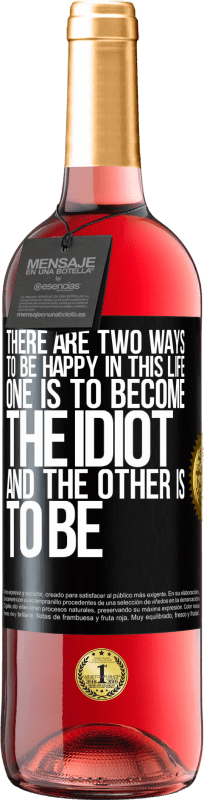 «There are two ways to be happy in this life. One is to become the idiot, and the other is to be» ROSÉ Edition