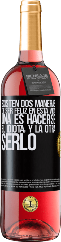 29,95 € | Vino Rosado Edición ROSÉ Existen dos maneras de ser feliz en esta vida. Una es hacerse el idiota, y la otra serlo Etiqueta Negra. Etiqueta personalizable Vino joven Cosecha 2024 Tempranillo