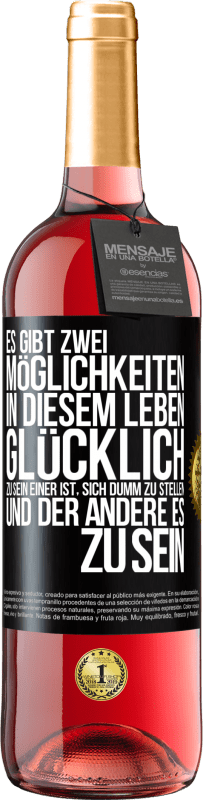 29,95 € | Roséwein ROSÉ Ausgabe Es gibt zwei Möglichkeiten in diesem Leben, glücklich zu sein. Einer ist, sich dumm zu stellen, und der andere es zu sein Schwarzes Etikett. Anpassbares Etikett Junger Wein Ernte 2024 Tempranillo