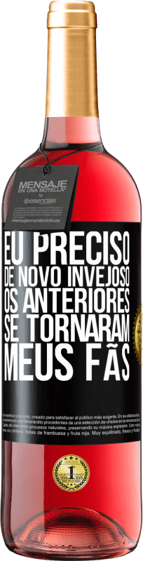 «Eu preciso de novo invejoso. Os anteriores se tornaram meus fãs» Edição ROSÉ