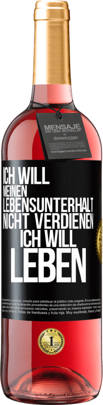 29,95 € Kostenloser Versand | Roséwein ROSÉ Ausgabe Ich will meinen Lebensunterhalt nicht verdienen, ich will leben Schwarzes Etikett. Anpassbares Etikett Junger Wein Ernte 2025 Tempranillo