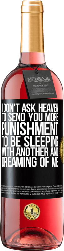 29,95 € Free Shipping | Rosé Wine ROSÉ Edition I don't ask heaven to send you more punishment, to be sleeping with another and dreaming of me Black Label. Customizable label Young wine Harvest 2021 Tempranillo