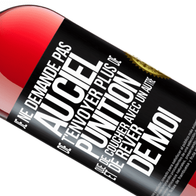 Expressions Uniques et Personnelles. «Je ne demande pas au ciel de t'envoyer plus de punition que de coucher avec un autre et de rêver de moi» Édition ROSÉ