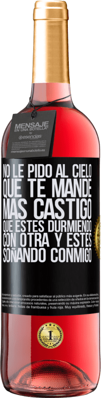 29,95 € Envío gratis | Vino Rosado Edición ROSÉ No le pido al cielo que te mande más castigo, que estés durmiendo con otra y estés soñando conmigo Etiqueta Negra. Etiqueta personalizable Vino joven Cosecha 2025 Tempranillo