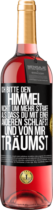 29,95 € | Roséwein ROSÉ Ausgabe Ich bitte den Himmel nicht um mehr Strafe, als dass du mit einer anderen schläfst und von mir träumst Schwarzes Etikett. Anpassbares Etikett Junger Wein Ernte 2024 Tempranillo