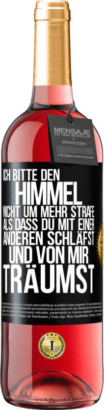 29,95 € Kostenloser Versand | Roséwein ROSÉ Ausgabe Ich bitte den Himmel nicht um mehr Strafe, als dass du mit einer anderen schläfst und von mir träumst Schwarzes Etikett. Anpassbares Etikett Junger Wein Ernte 2025 Tempranillo