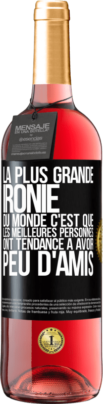 29,95 € | Vin rosé Édition ROSÉ La plus grande ironie du monde c'est que les meilleures personnes ont tendance à avoir peu d'amis Étiquette Noire. Étiquette personnalisable Vin jeune Récolte 2025 Tempranillo