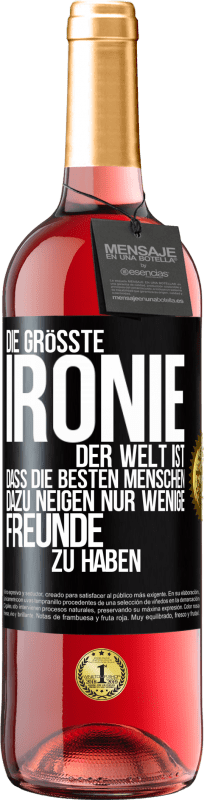 29,95 € | Roséwein ROSÉ Ausgabe Die größte Ironie der Welt ist, dass die besten Menschen dazu neigen, nur wenige Freunde zu haben Schwarzes Etikett. Anpassbares Etikett Junger Wein Ernte 2025 Tempranillo