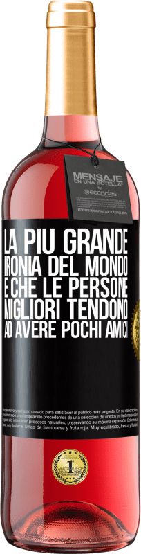 29,95 € | Vino rosato Edizione ROSÉ La più grande ironia del mondo è che le persone migliori tendono ad avere pochi amici Etichetta Nera. Etichetta personalizzabile Vino giovane Raccogliere 2024 Tempranillo