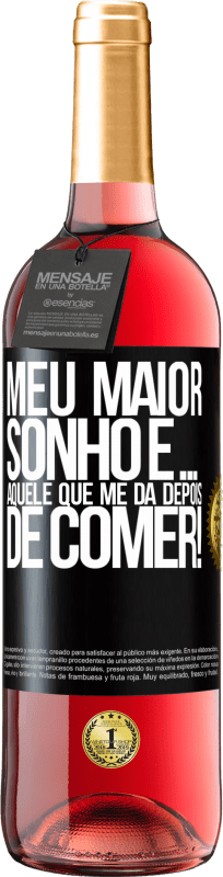 «Meu maior sonho é ... aquele que me dá depois de comer!» Edição ROSÉ