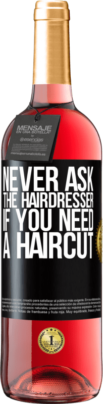 29,95 € | Rosé Wine ROSÉ Edition Never ask the hairdresser if you need a haircut Black Label. Customizable label Young wine Harvest 2023 Tempranillo