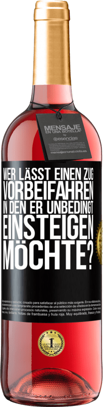 29,95 € | Roséwein ROSÉ Ausgabe Wer lässt einen Zug vorbeifahren, in den er unbedingt einsteigen möchte? Schwarzes Etikett. Anpassbares Etikett Junger Wein Ernte 2024 Tempranillo