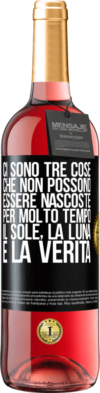 «Ci sono tre cose che non possono essere nascoste per molto tempo. Il sole, la luna e la verità» Edizione ROSÉ